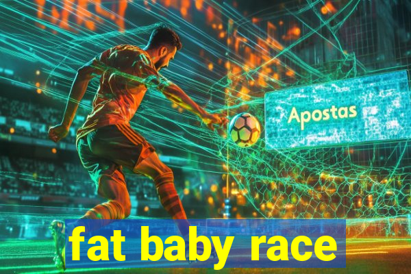 fat baby race