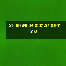 xổ số miền bắc ai biết đâu