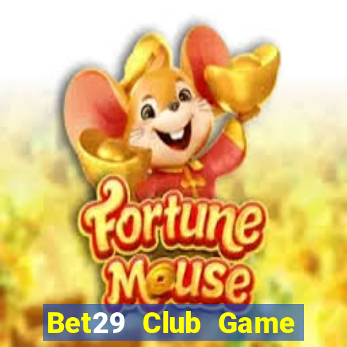 Bet29 Club Game Bài Nổ Hũ Uy Tín