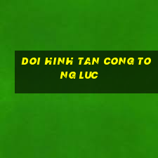 doi hinh tan cong tong luc