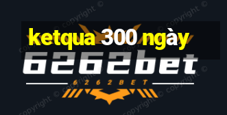 ketqua 300 ngày