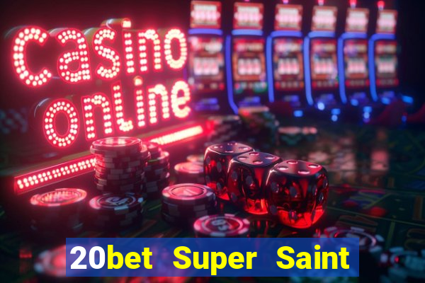 20bet Super Saint giải trí Fun88 chính thức tải về