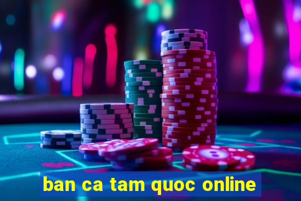 ban ca tam quoc online