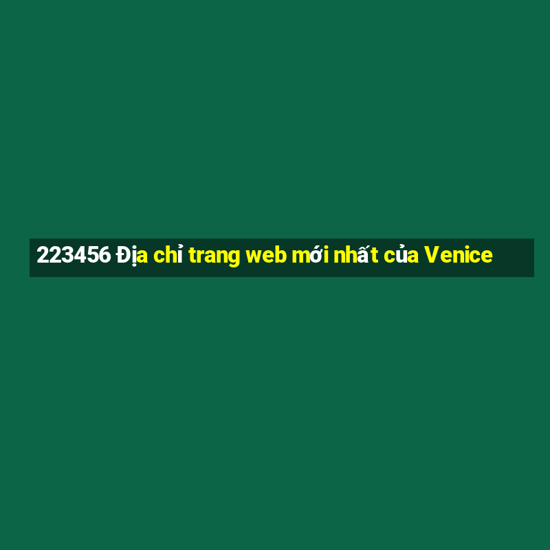 223456 Địa chỉ trang web mới nhất của Venice