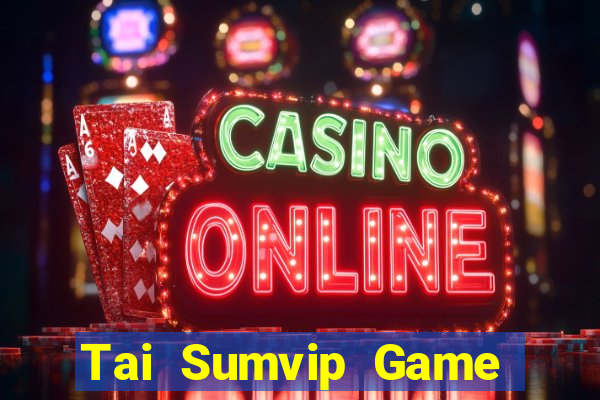 Tai Sumvip Game Bài Đổi Thưởng Uy Tín