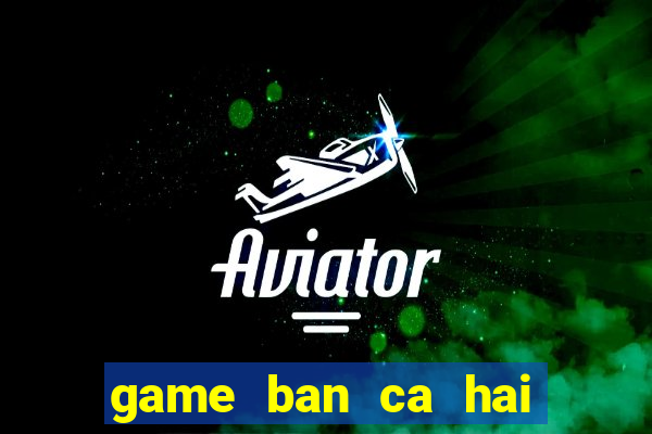 game ban ca hai nguoi choi