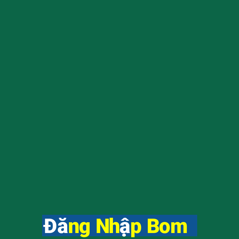 Đăng Nhập Bom