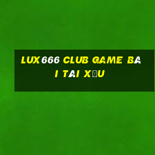 Lux666 Club Game Bài Tài Xỉu