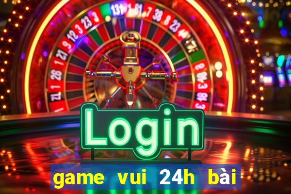 game vui 24h bài tiến lên