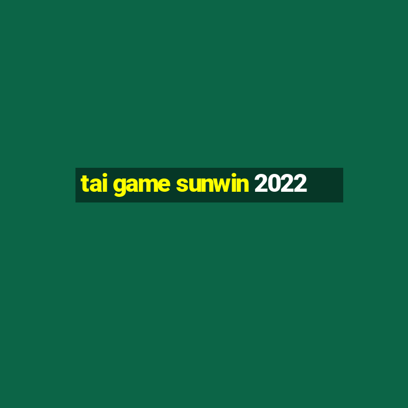 tai game sunwin 2022