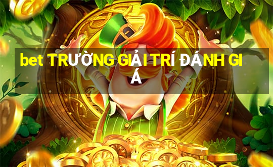 bet TRƯỜNG GIẢI TRÍ ĐÁNH GIÁ