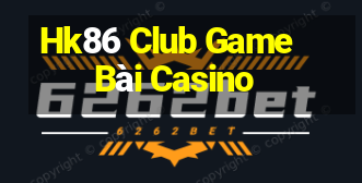 Hk86 Club Game Bài Casino