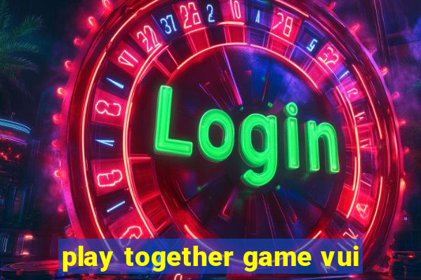 play together game vui