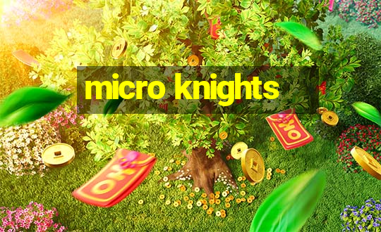 micro knights