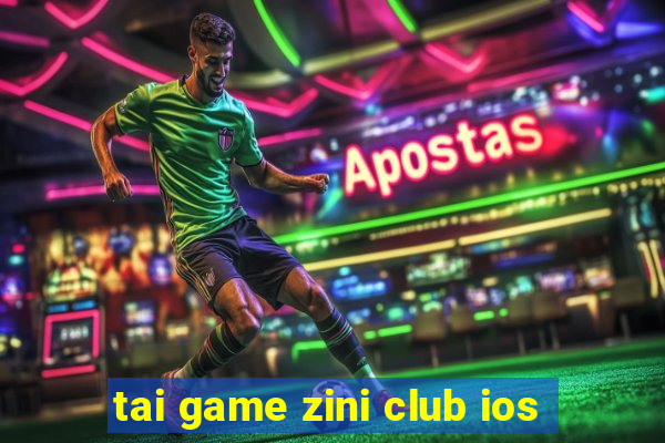 tai game zini club ios