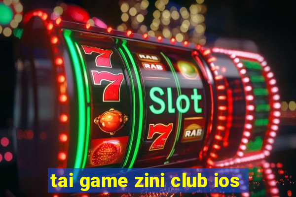 tai game zini club ios