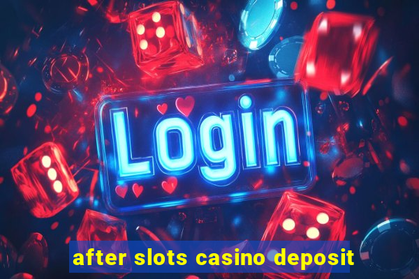 after slots casino deposit