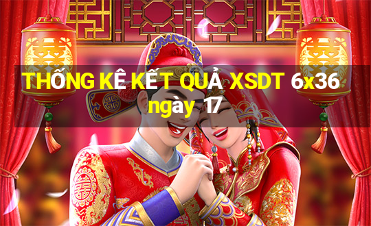 THỐNG KÊ KẾT QUẢ XSDT 6x36 ngày 17