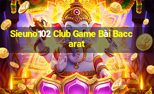 Sieuno102 Club Game Bài Baccarat