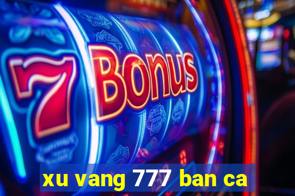 xu vang 777 ban ca