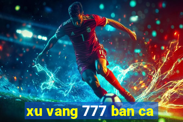 xu vang 777 ban ca