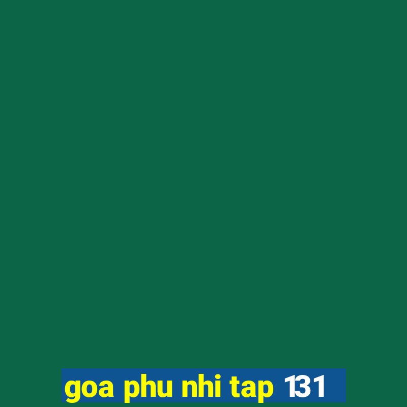 goa phu nhi tap 131