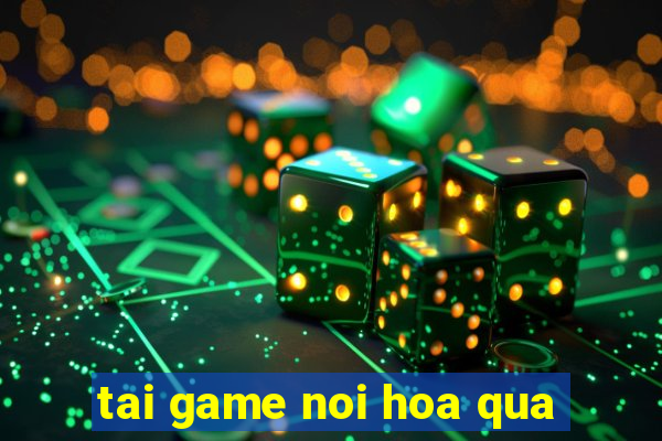 tai game noi hoa qua