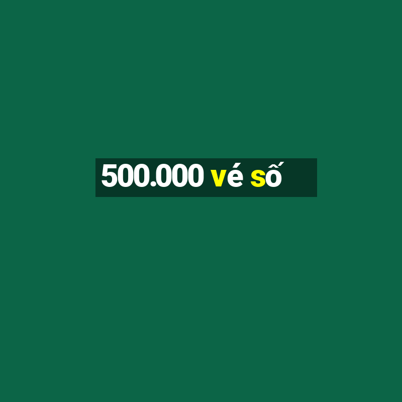 500.000 vé số