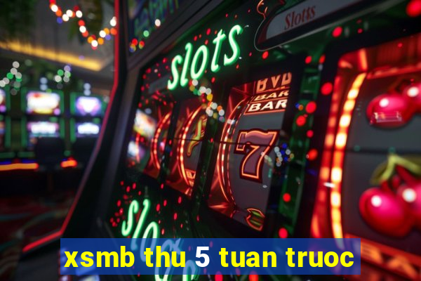 xsmb thu 5 tuan truoc