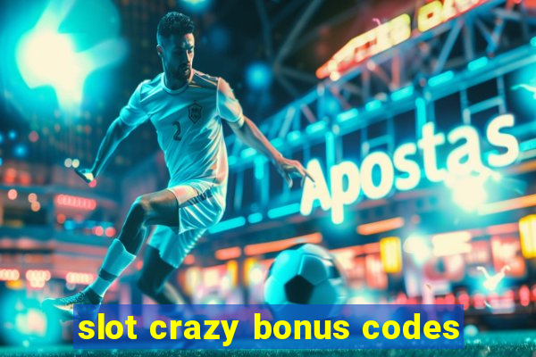 slot crazy bonus codes