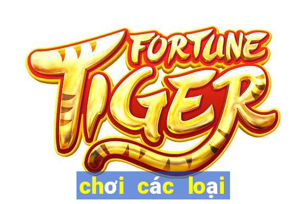 chơi các loại trò chơi