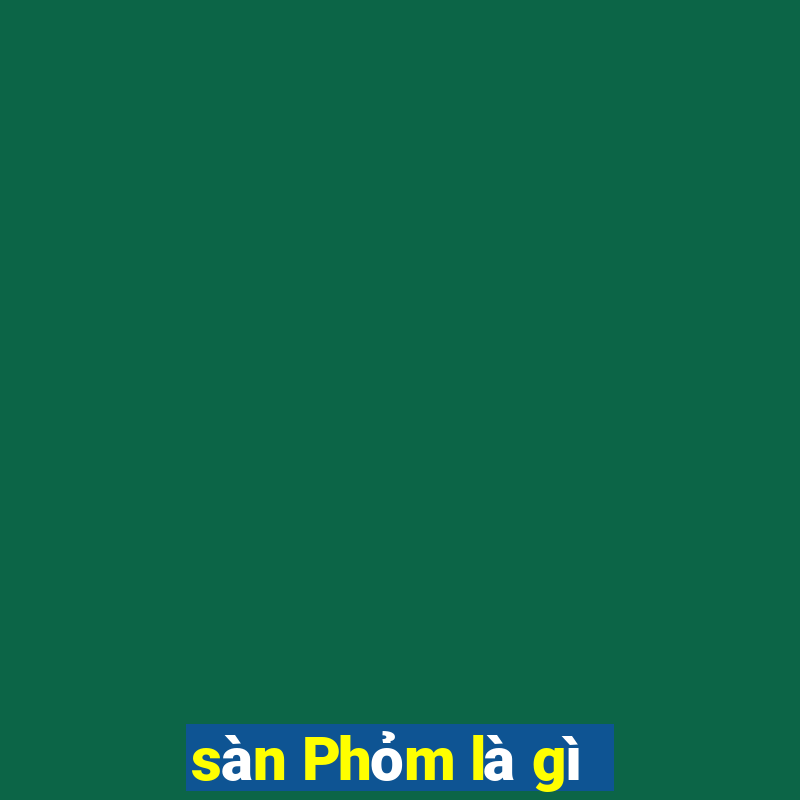 sàn Phỏm là gì