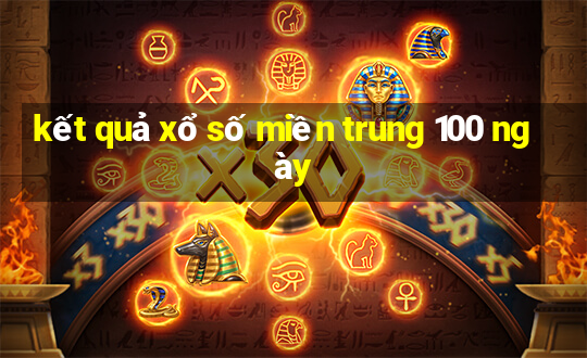 kết quả xổ số miền trung 100 ngày