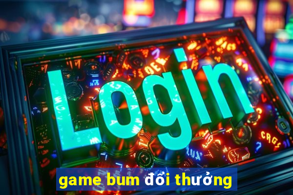 game bum đổi thưởng