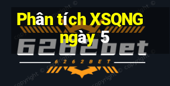 Phân tích XSQNG ngày 5