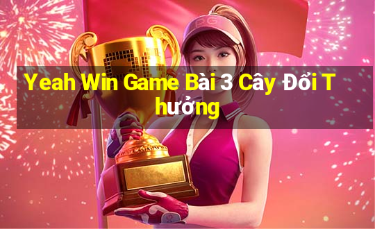 Yeah Win Game Bài 3 Cây Đổi Thưởng