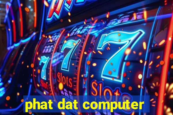 phat dat computer