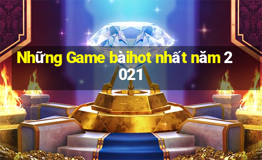 Những Game bàihot nhất năm 2021