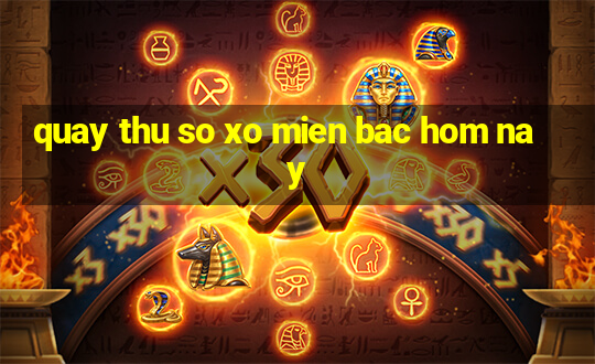 quay thu so xo mien bac hom nay