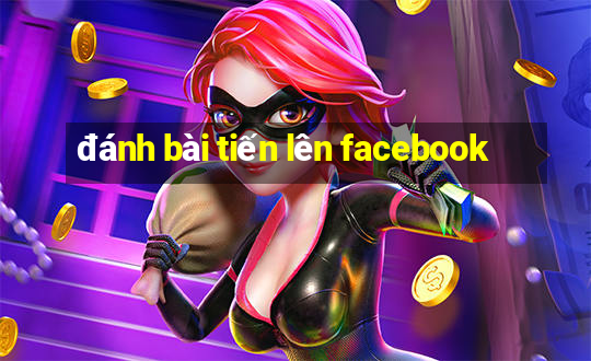 đánh bài tiến lên facebook