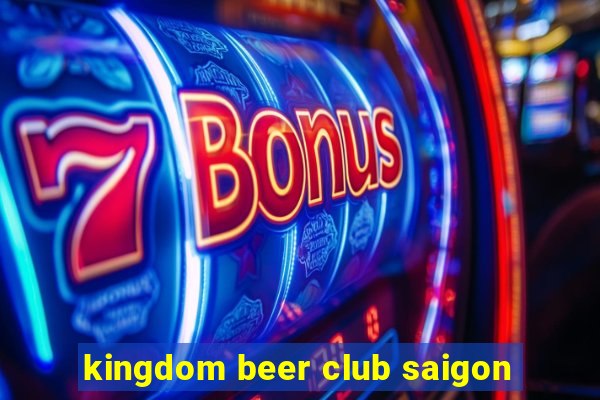 kingdom beer club saigon