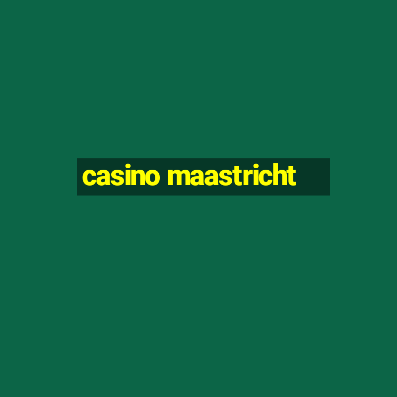 casino maastricht