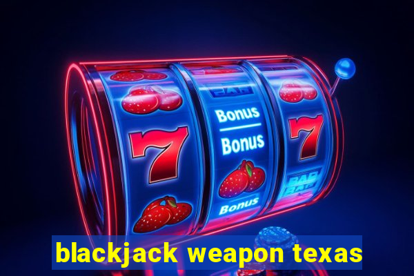 blackjack weapon texas