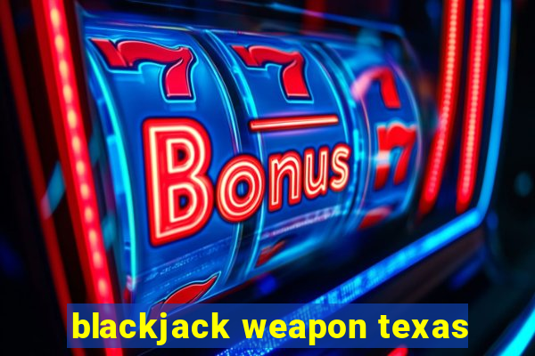 blackjack weapon texas