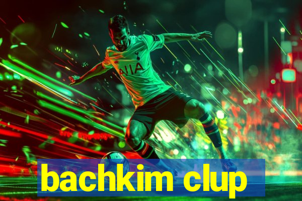 bachkim clup