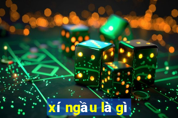 xí ngầu là gì