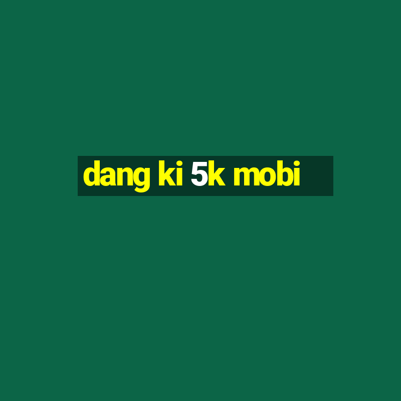 dang ki 5k mobi