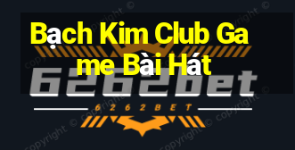 Bạch Kim Club Game Bài Hát