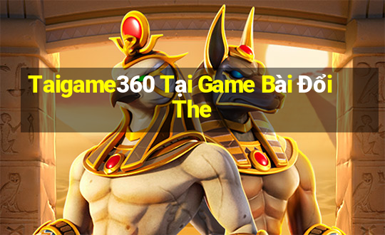 Taigame360 Tại Game Bài Đổi The