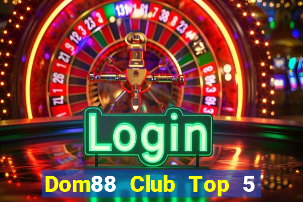 Dom88 Club Top 5 Game Bài Đổi Thưởng